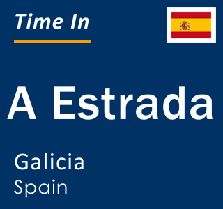 Current local time in A Estrada, Galicia, Spain