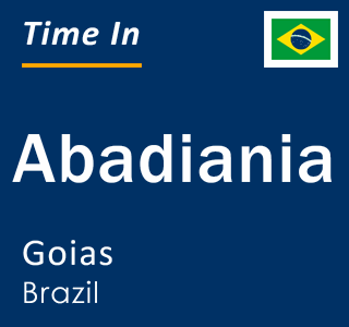 Current local time in Abadiania, Goias, Brazil