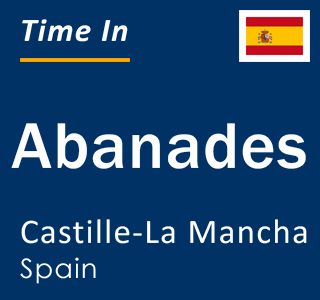 Current local time in Abanades, Castille-La Mancha, Spain