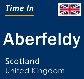 Current local time in Aberfeldy, Scotland, United Kingdom