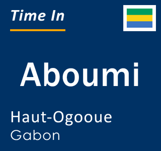 Current local time in Aboumi, Haut-Ogooue, Gabon