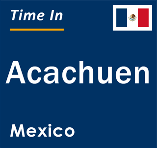 Current local time in Acachuen, Mexico