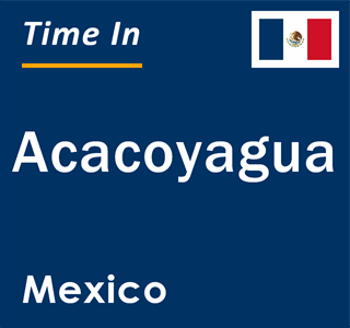 Current local time in Acacoyagua, Mexico