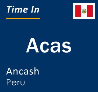 Current local time in Acas, Ancash, Peru