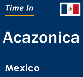 Current local time in Acazonica, Mexico