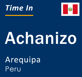 Current local time in Achanizo, Arequipa, Peru