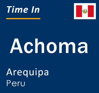 Current local time in Achoma, Arequipa, Peru