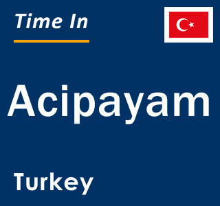 Current local time in Acipayam, Turkey