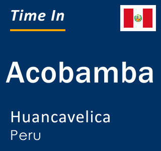 Current local time in Acobamba, Huancavelica, Peru