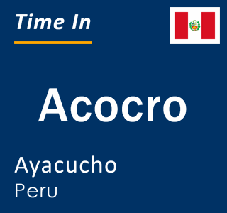 Current local time in Acocro, Ayacucho, Peru
