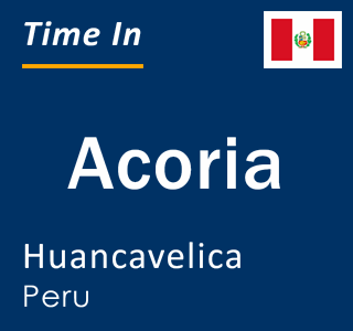 Current local time in Acoria, Huancavelica, Peru