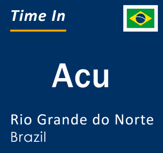 Current time in Acu, Rio Grande do Norte, Brazil