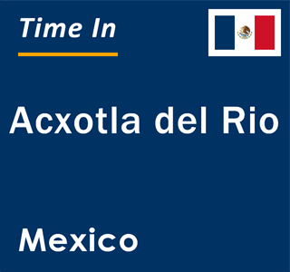 Current local time in Acxotla del Rio, Mexico