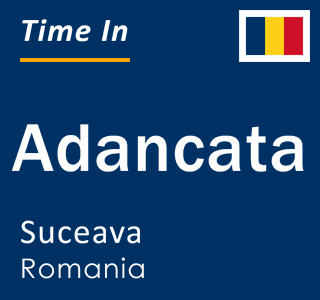 Current local time in Adancata, Suceava, Romania