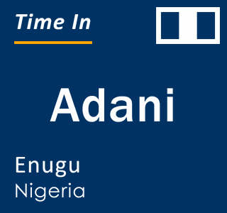 Current local time in Adani, Enugu, Nigeria