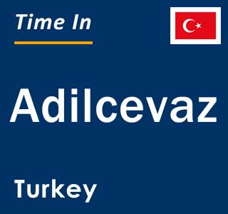 Current local time in Adilcevaz, Turkey