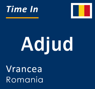 Current local time in Adjud, Vrancea, Romania