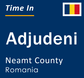 Current local time in Adjudeni, Neamt County, Romania