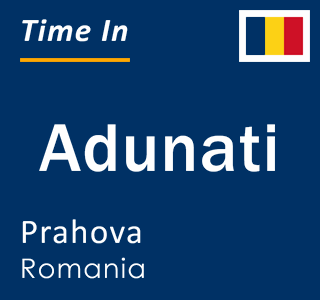 Current local time in Adunati, Prahova, Romania