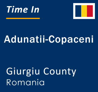 Current local time in Adunatii-Copaceni, Giurgiu County, Romania