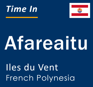 Current local time in Afareaitu, Iles du Vent, French Polynesia