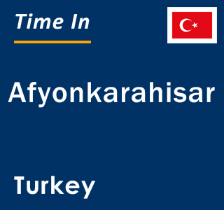 Current local time in Afyonkarahisar, Turkey