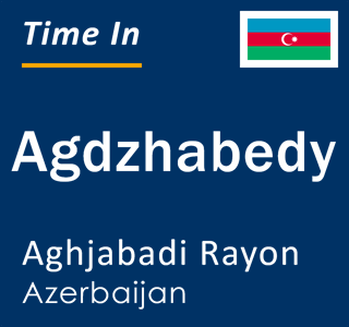 Current local time in Agdzhabedy, Aghjabadi Rayon, Azerbaijan