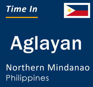 Current local time in Aglayan, Northern Mindanao, Philippines