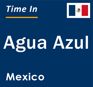 Current local time in Agua Azul, Mexico