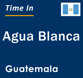 Current local time in Agua Blanca, Guatemala