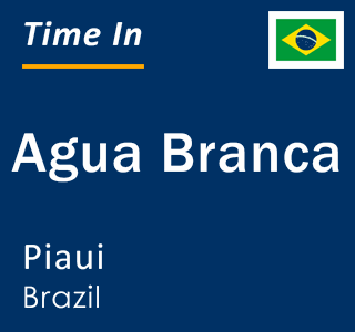 Current local time in Agua Branca, Piaui, Brazil