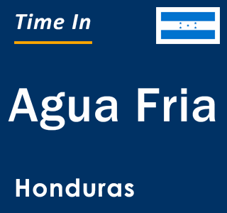 Current local time in Agua Fria, Honduras