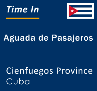 Current local time in Aguada de Pasajeros, Cienfuegos Province, Cuba