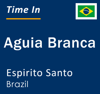 Current local time in Aguia Branca, Espirito Santo, Brazil
