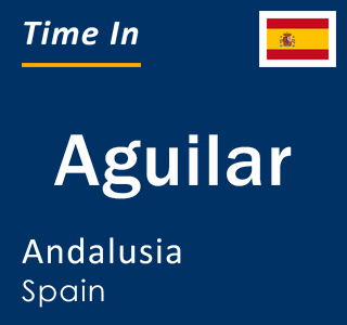 Current local time in Aguilar, Andalusia, Spain