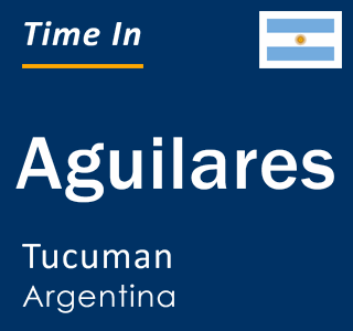 Current local time in Aguilares, Tucuman, Argentina