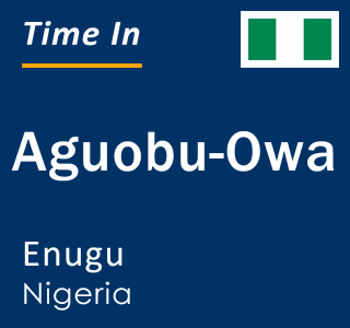Current local time in Aguobu-Owa, Enugu, Nigeria