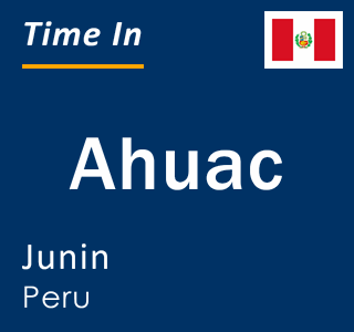 Current local time in Ahuac, Junin, Peru