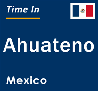 Current local time in Ahuateno, Mexico