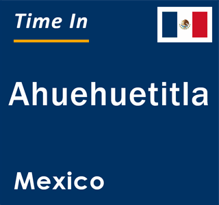 Current local time in Ahuehuetitla, Mexico