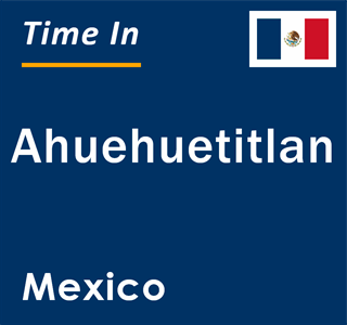 Current local time in Ahuehuetitlan, Mexico