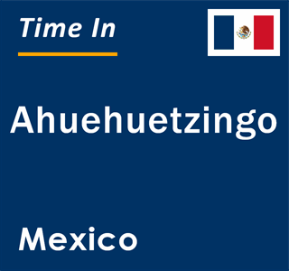 Current local time in Ahuehuetzingo, Mexico