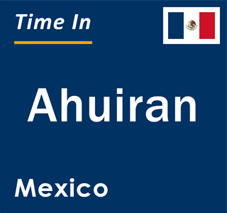 Current local time in Ahuiran, Mexico