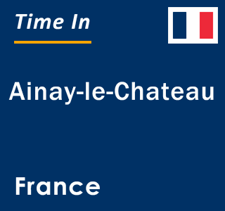 Current local time in Ainay-le-Chateau, France