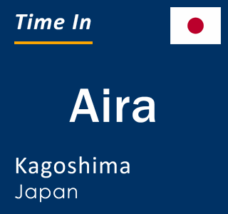 Current local time in Aira, Kagoshima, Japan