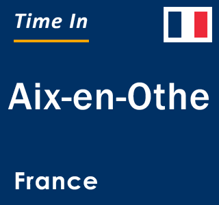 Current local time in Aix-en-Othe, France