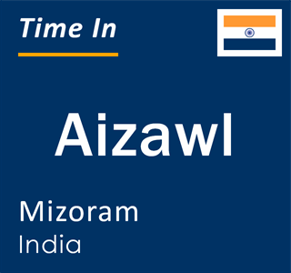 Current time in Aizawl, Mizoram, India