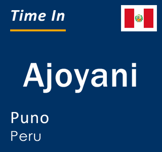 Current local time in Ajoyani, Puno, Peru