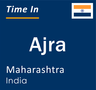 Current local time in Ajra, Maharashtra, India