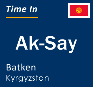 Current local time in Ak-Say, Batken, Kyrgyzstan